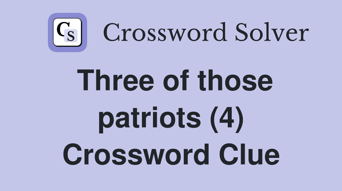 Three of those patriots (4) Crossword Clue