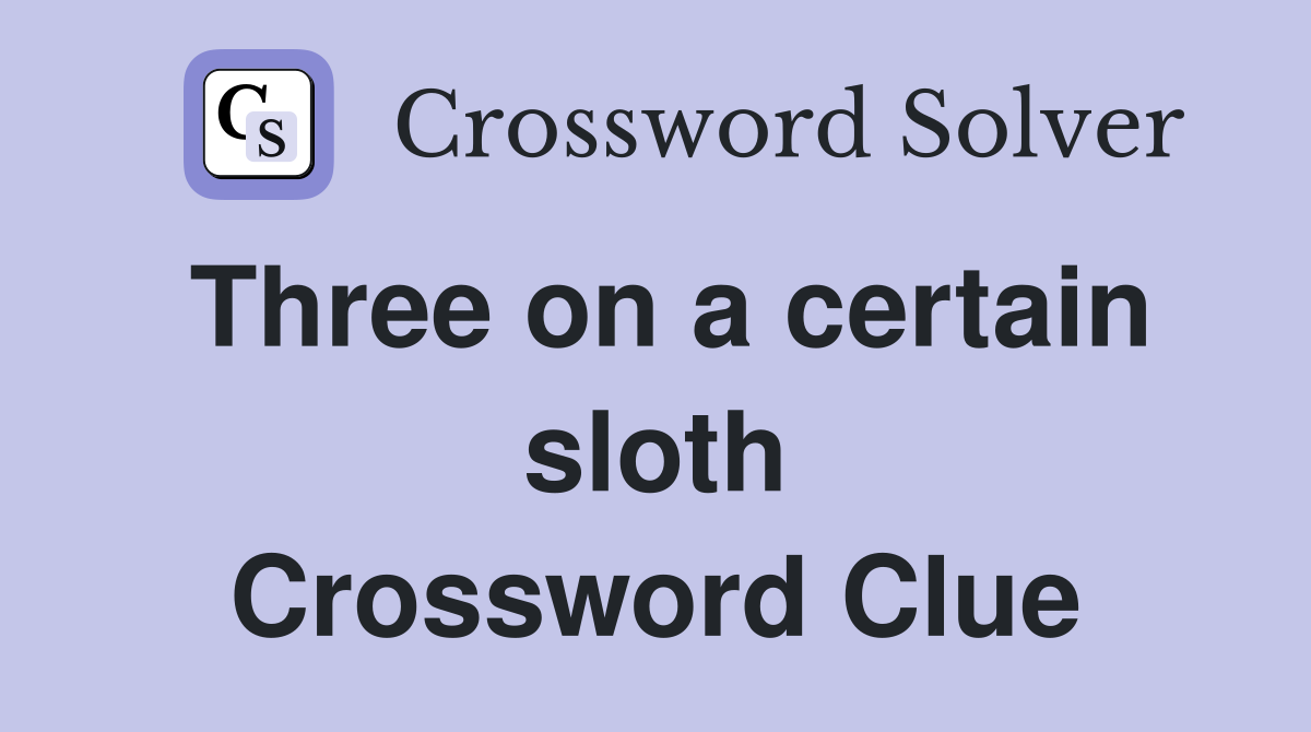 Three on a certain sloth Crossword Clue