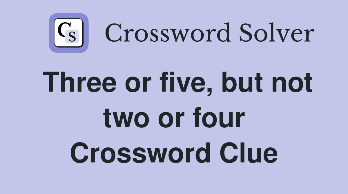 Three or five, but not two or four Crossword Clue