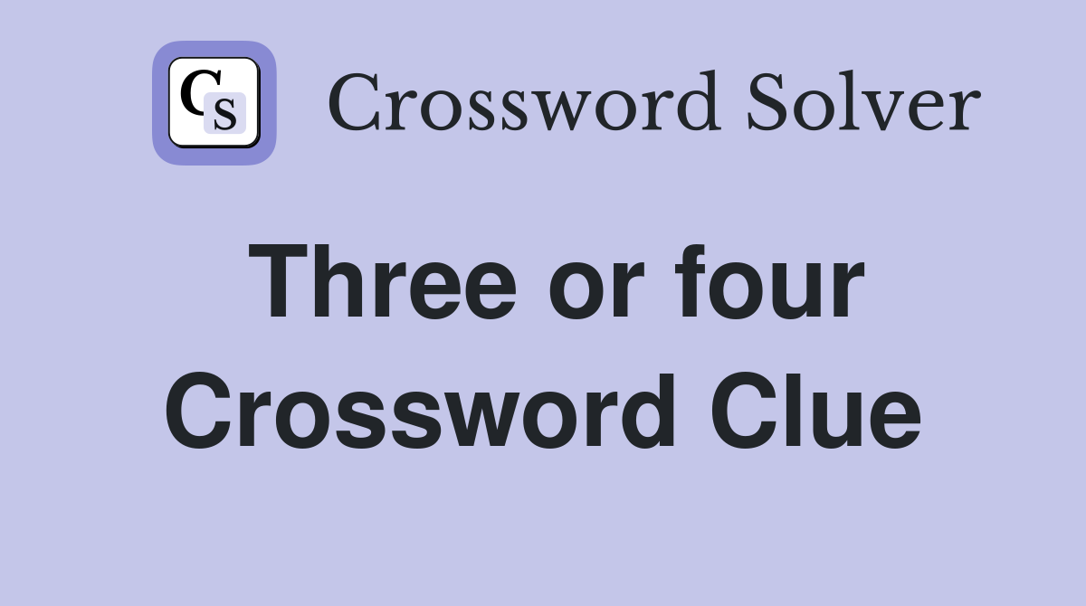 Three or four Crossword Clue