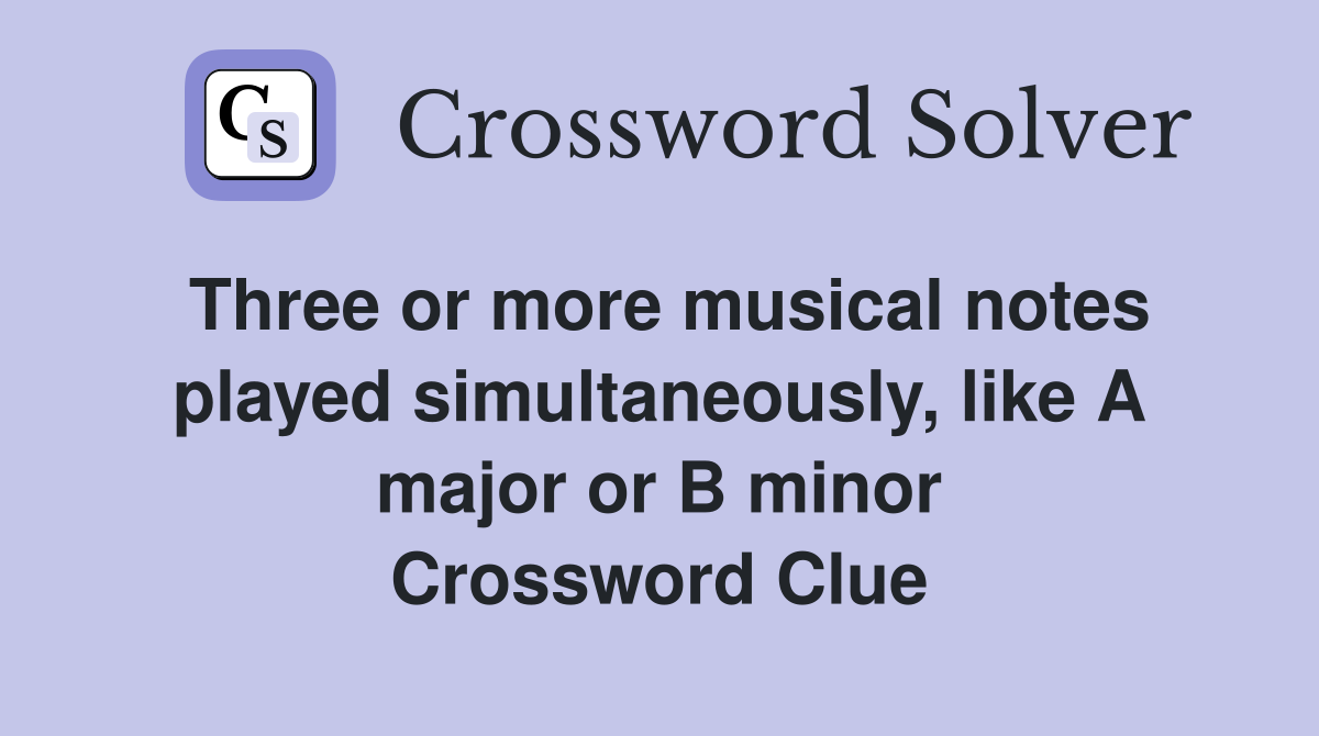 Three or more musical notes played simultaneously, like A major or B minor Crossword Clue