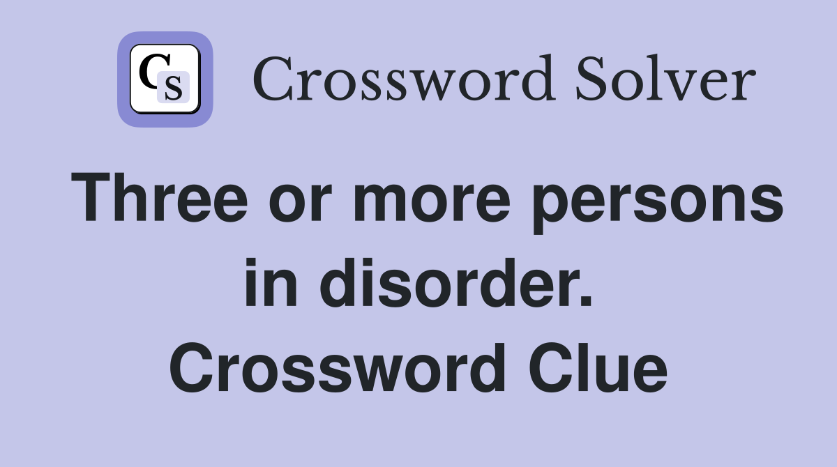 Three or more persons in disorder. Crossword Clue