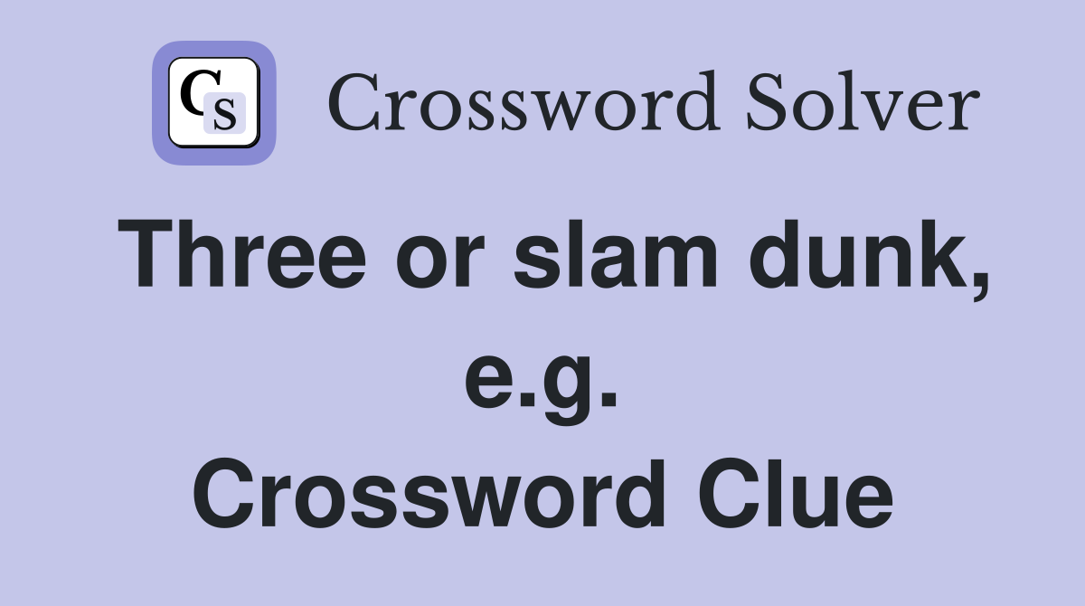 Three or slam dunk, e.g. Crossword Clue