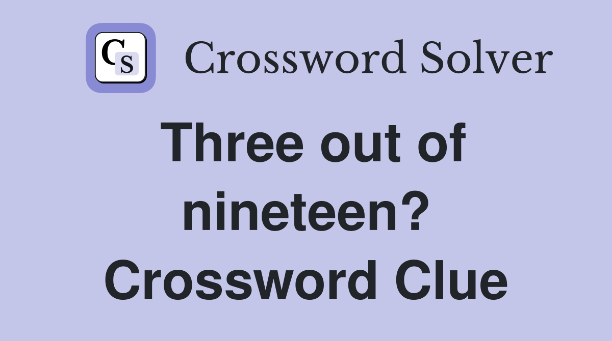 Three out of nineteen? Crossword Clue