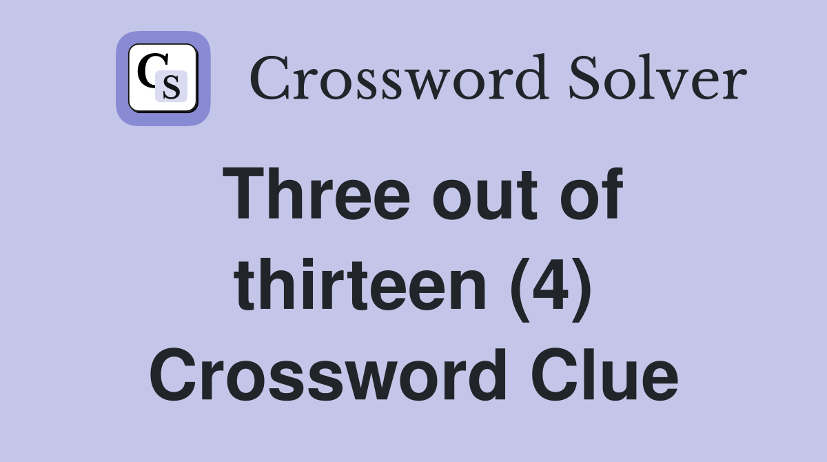 Three out of thirteen (4) Crossword Clue