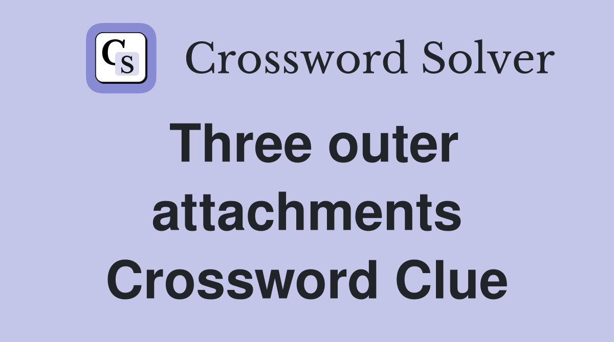 Three outer attachments Crossword Clue