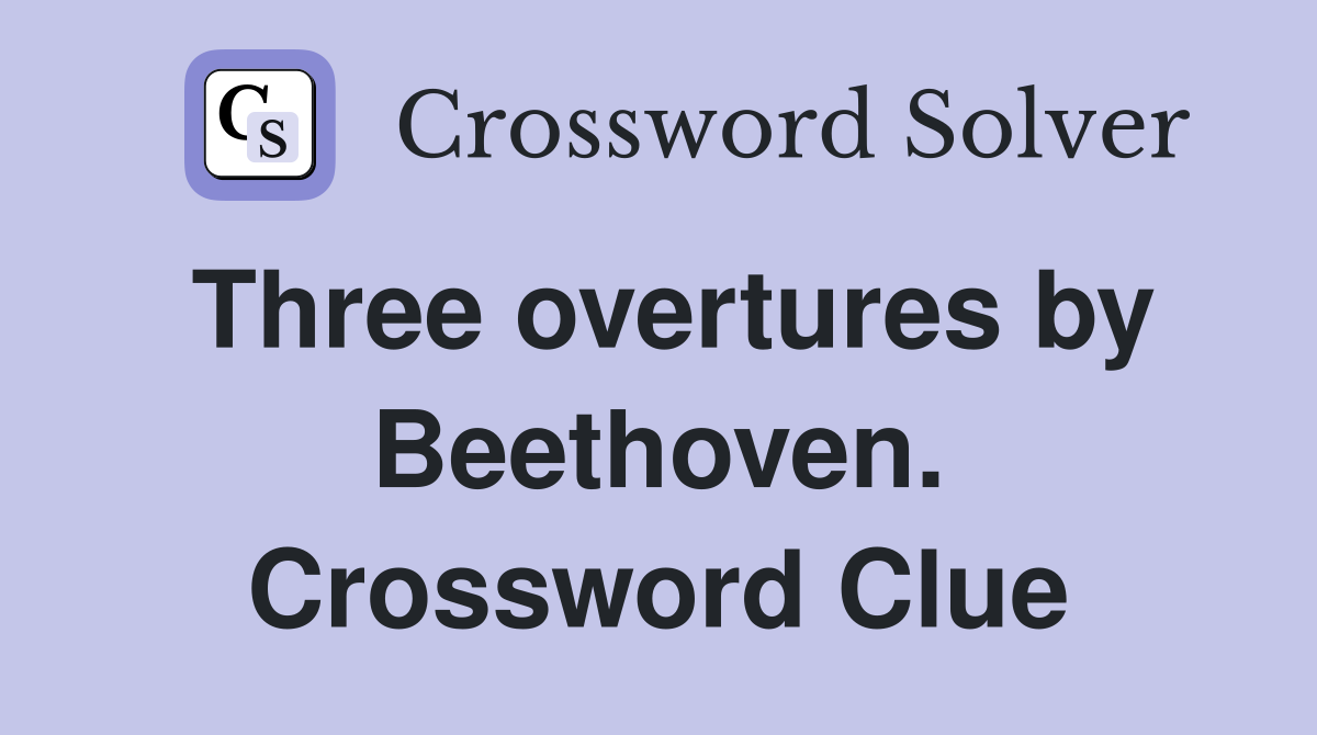 Three overtures by Beethoven. Crossword Clue