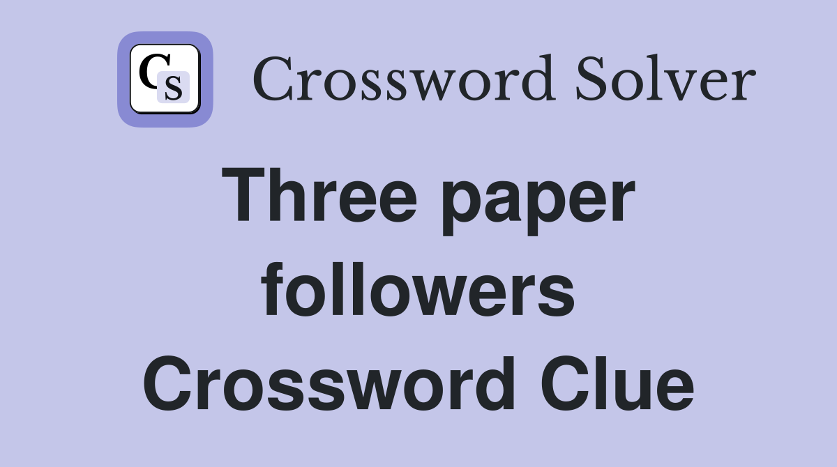 Three paper followers Crossword Clue