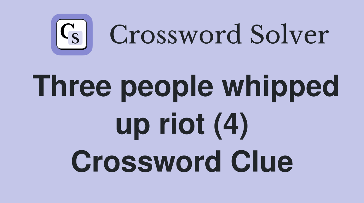Three people whipped up riot (4) Crossword Clue