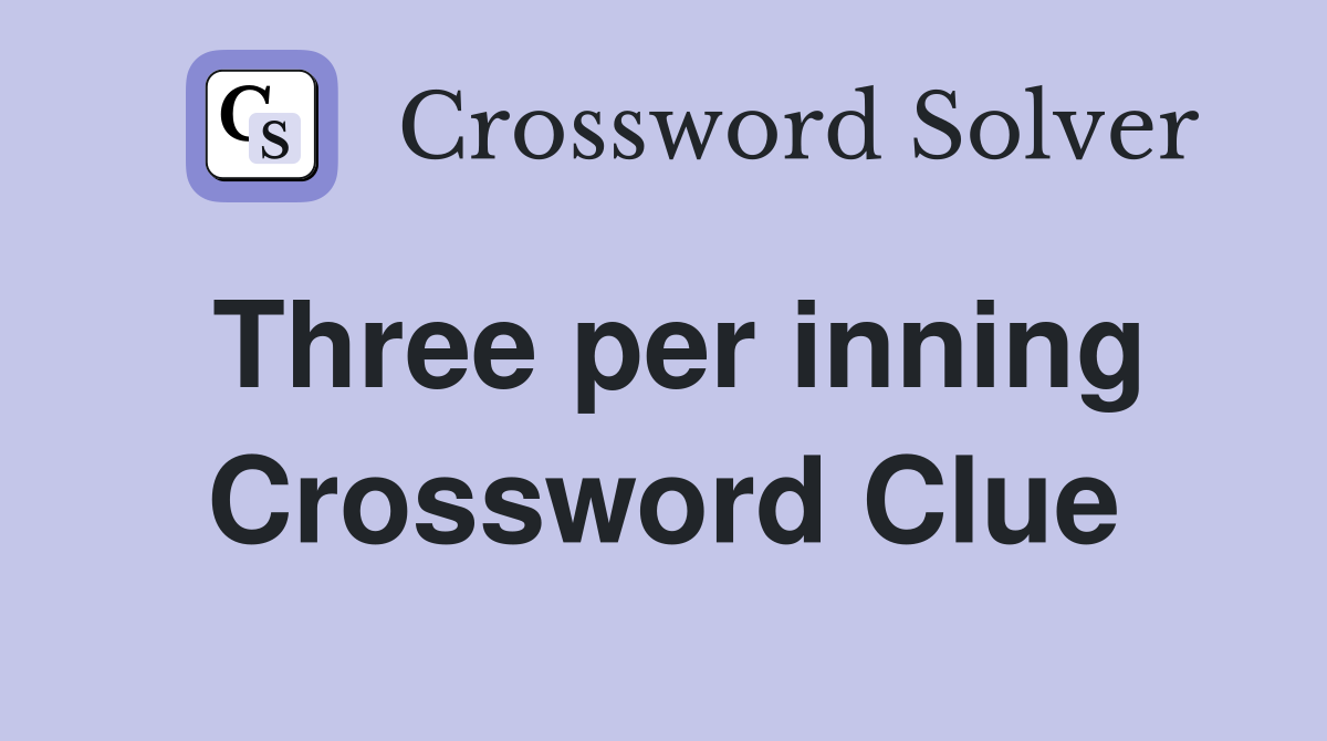 Three per inning Crossword Clue