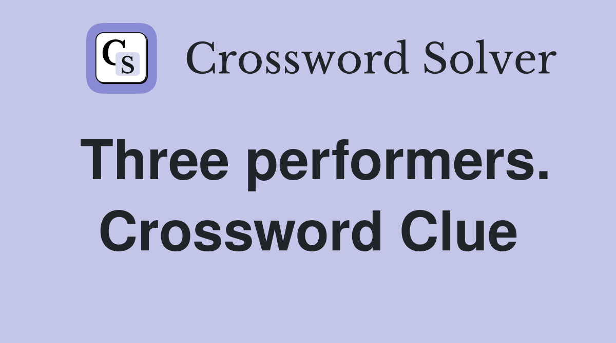 Three performers. Crossword Clue