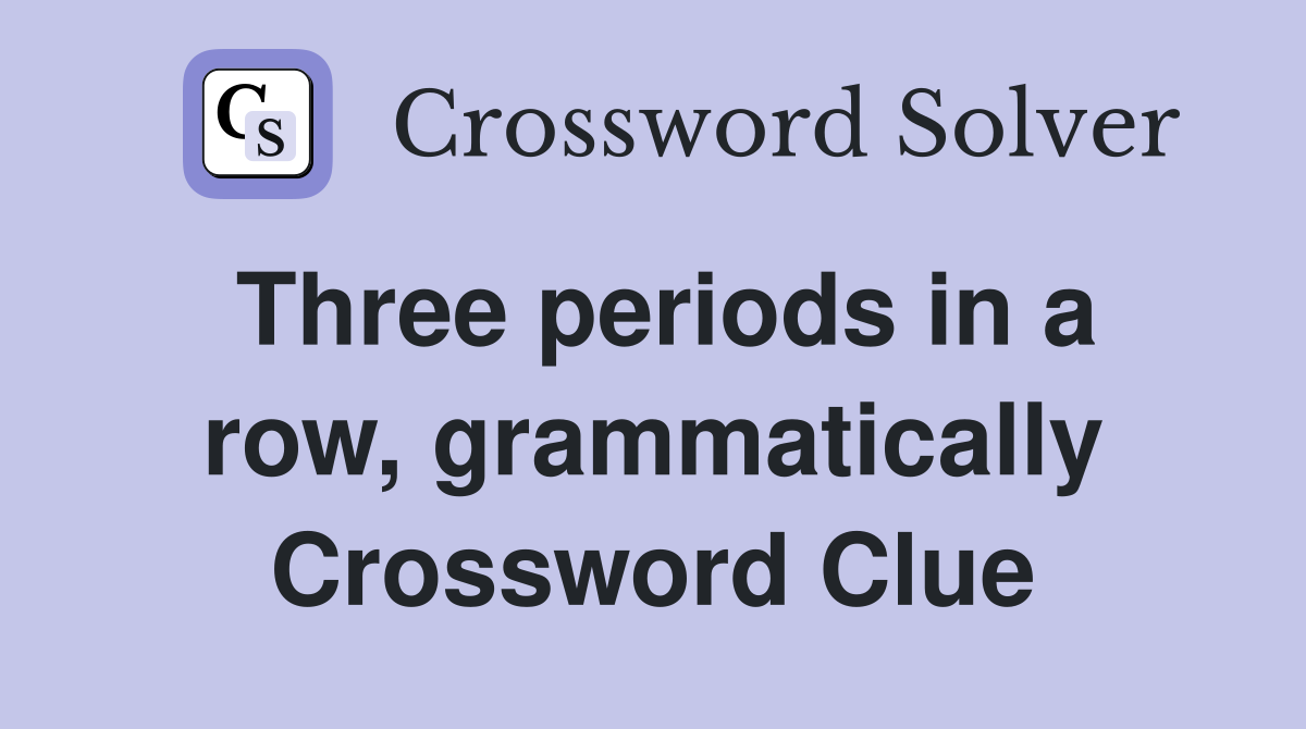 Three periods in a row, grammatically Crossword Clue