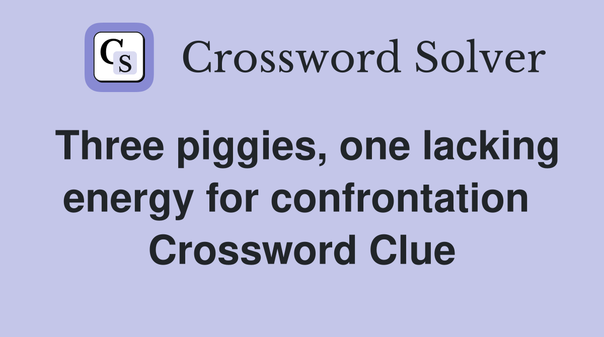 Three piggies, one lacking energy for confrontation  Crossword Clue