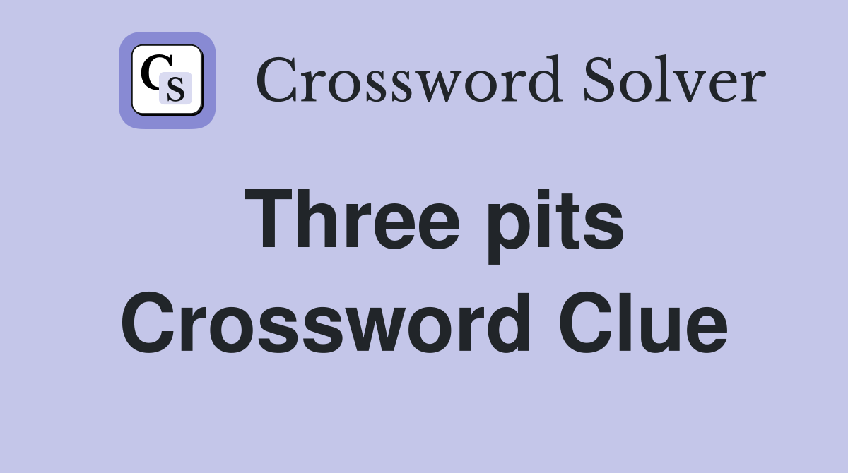 Three pits Crossword Clue