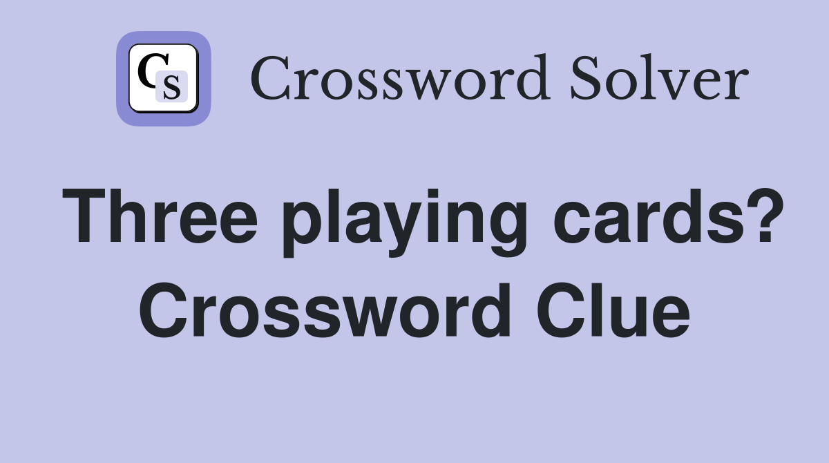 Three playing cards? Crossword Clue