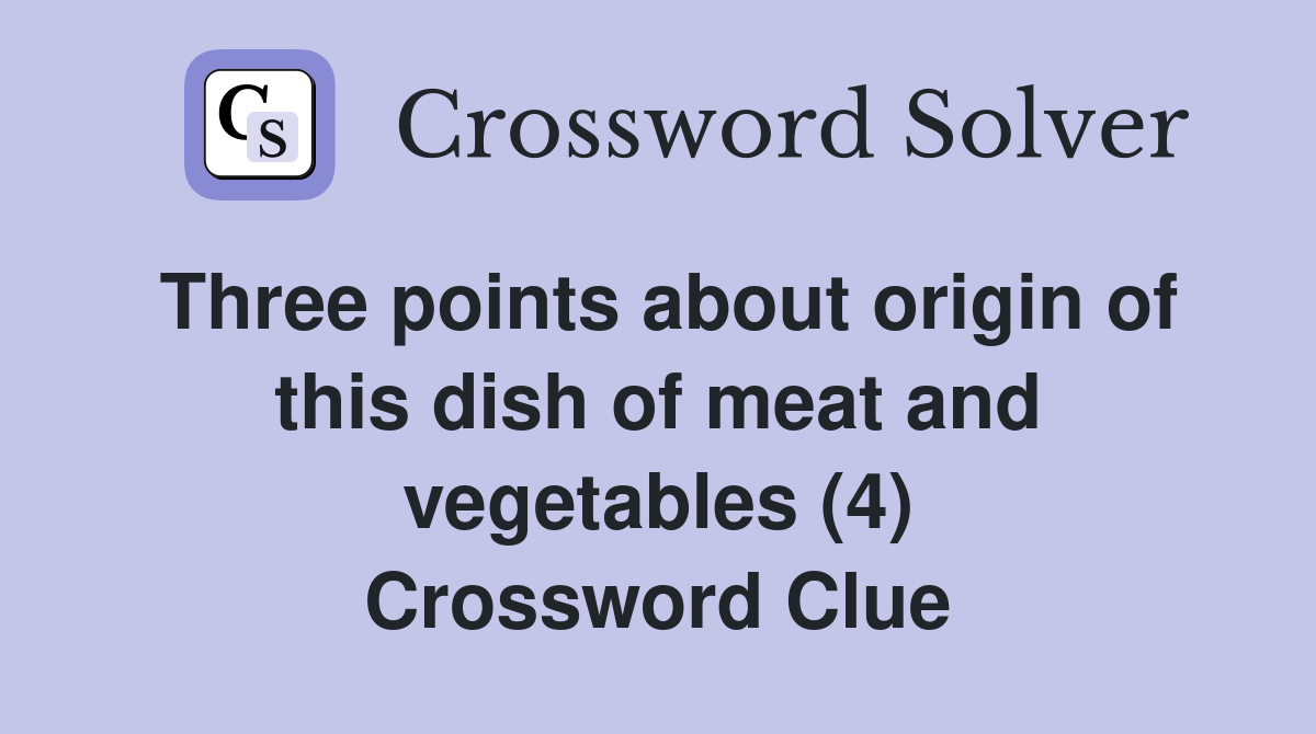 Three points about origin of this dish of meat and vegetables (4) Crossword Clue
