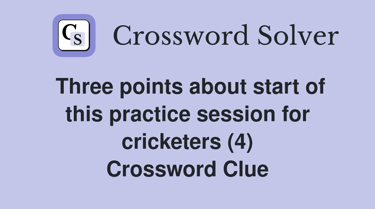 Three points about start of this practice session for cricketers (4) Crossword Clue