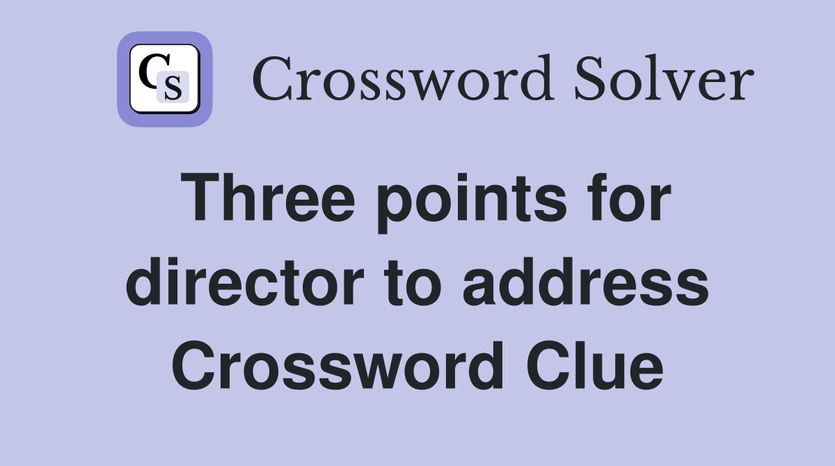 Three points for director to address Crossword Clue