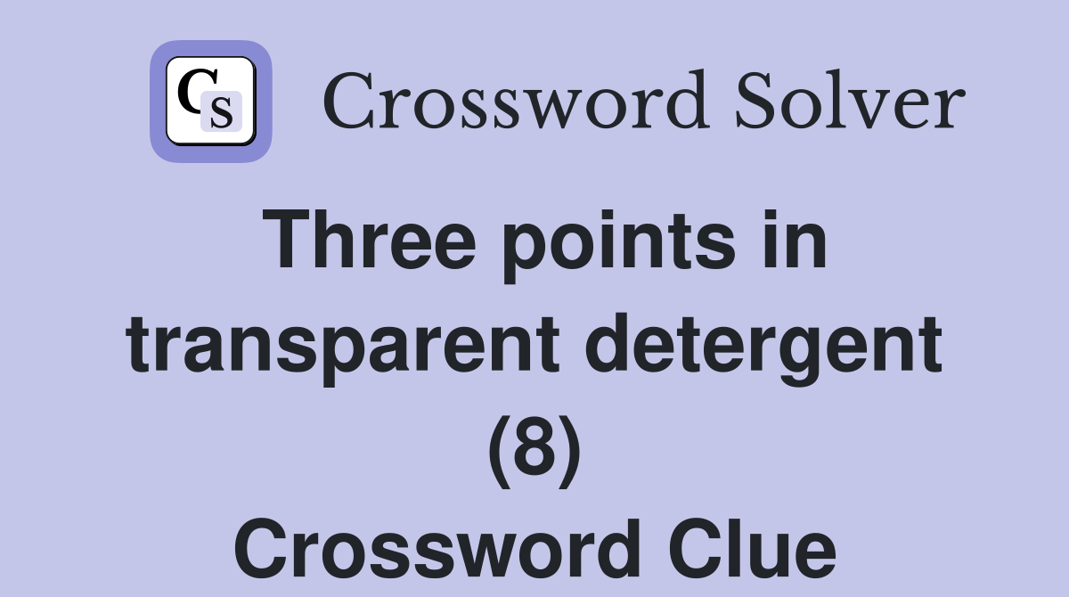 Three points in transparent detergent (8) Crossword Clue