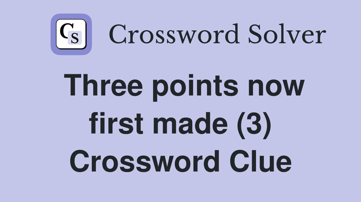 Three points now first made (3) Crossword Clue