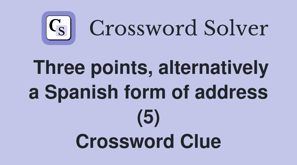 Three points, alternatively a Spanish form of address (5) Crossword Clue