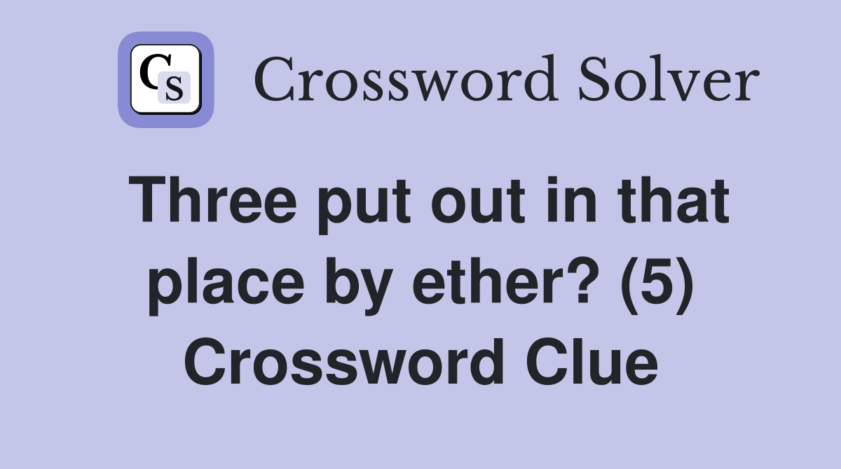 Three put out in that place by ether? (5) Crossword Clue