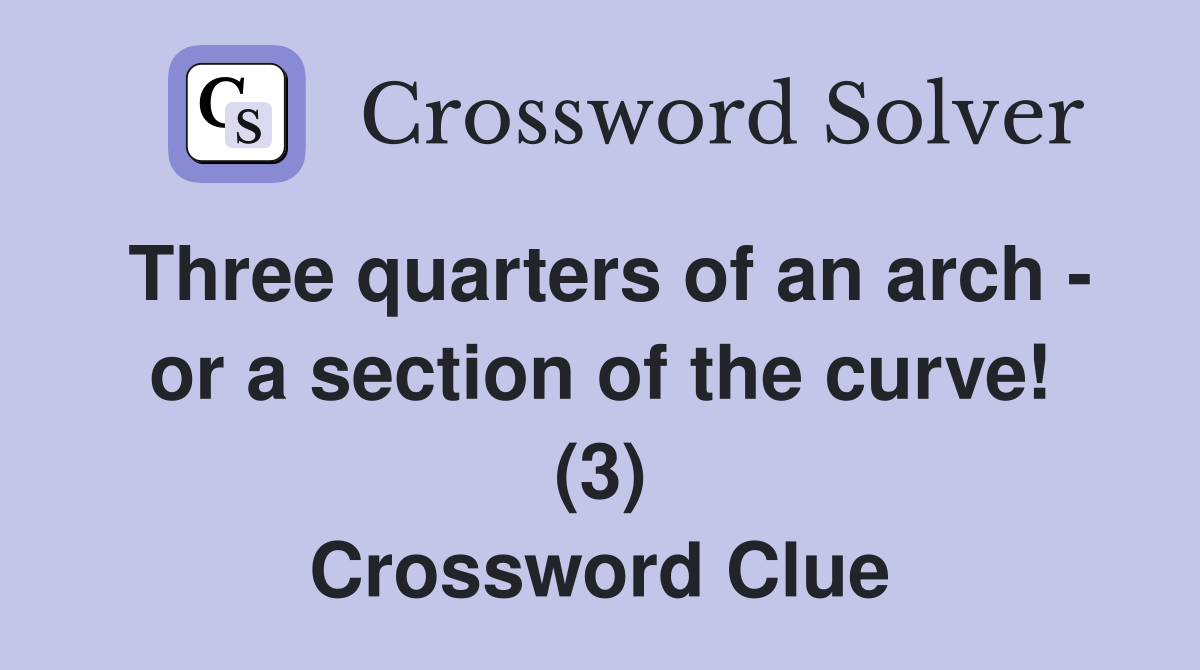 Three quarters of an arch - or a section of the curve! (3) Crossword Clue