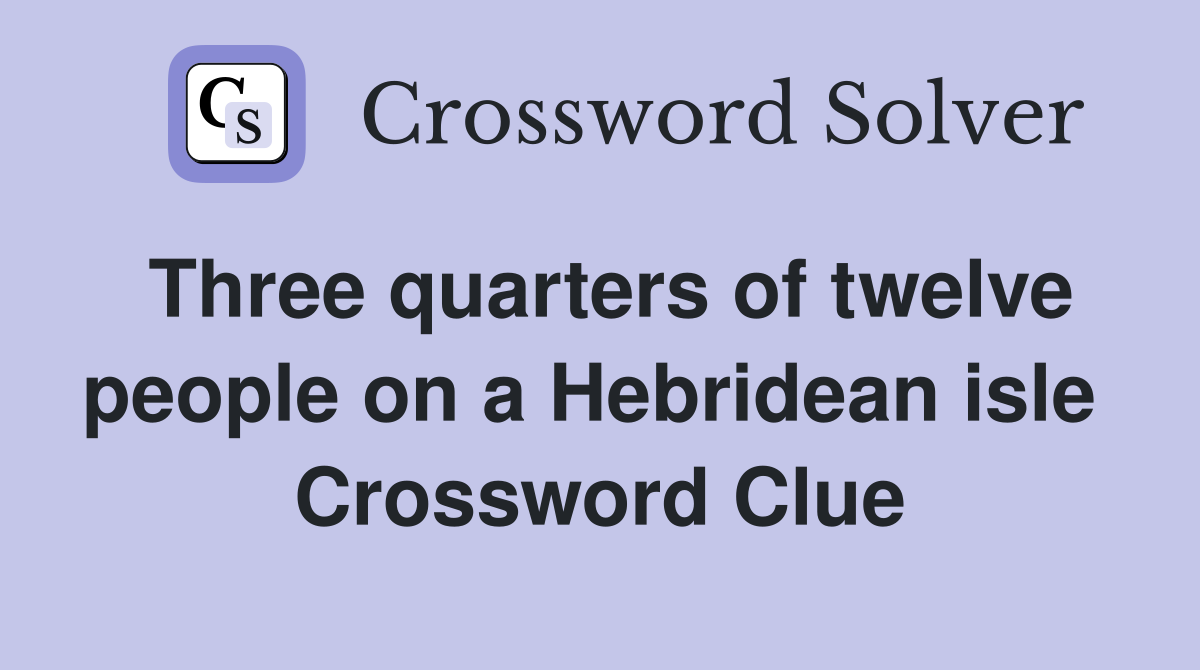 Three quarters of twelve people on a Hebridean isle  Crossword Clue