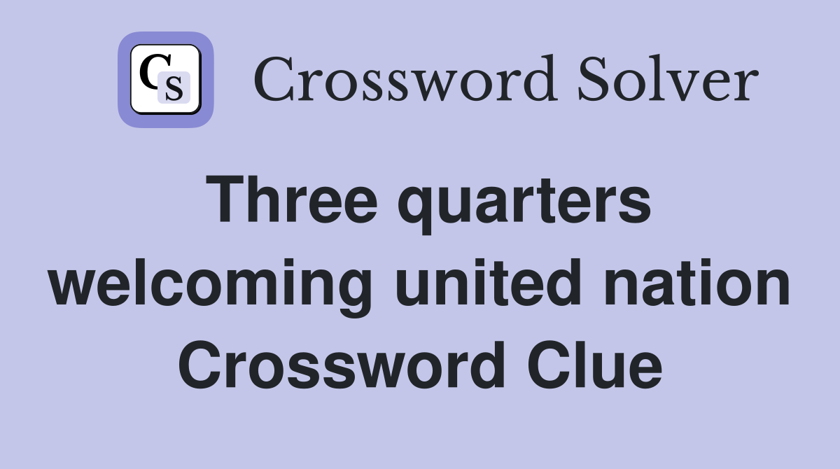 Three quarters welcoming united nation Crossword Clue