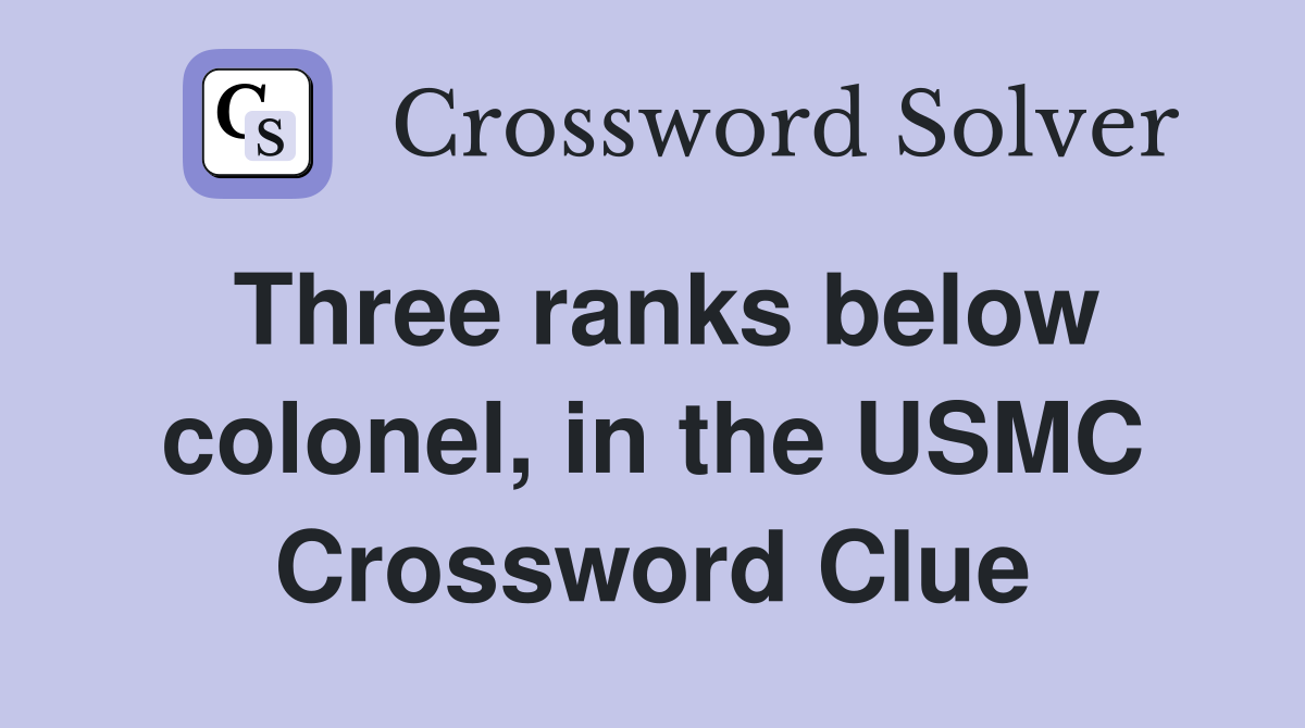 Three ranks below colonel, in the USMC Crossword Clue