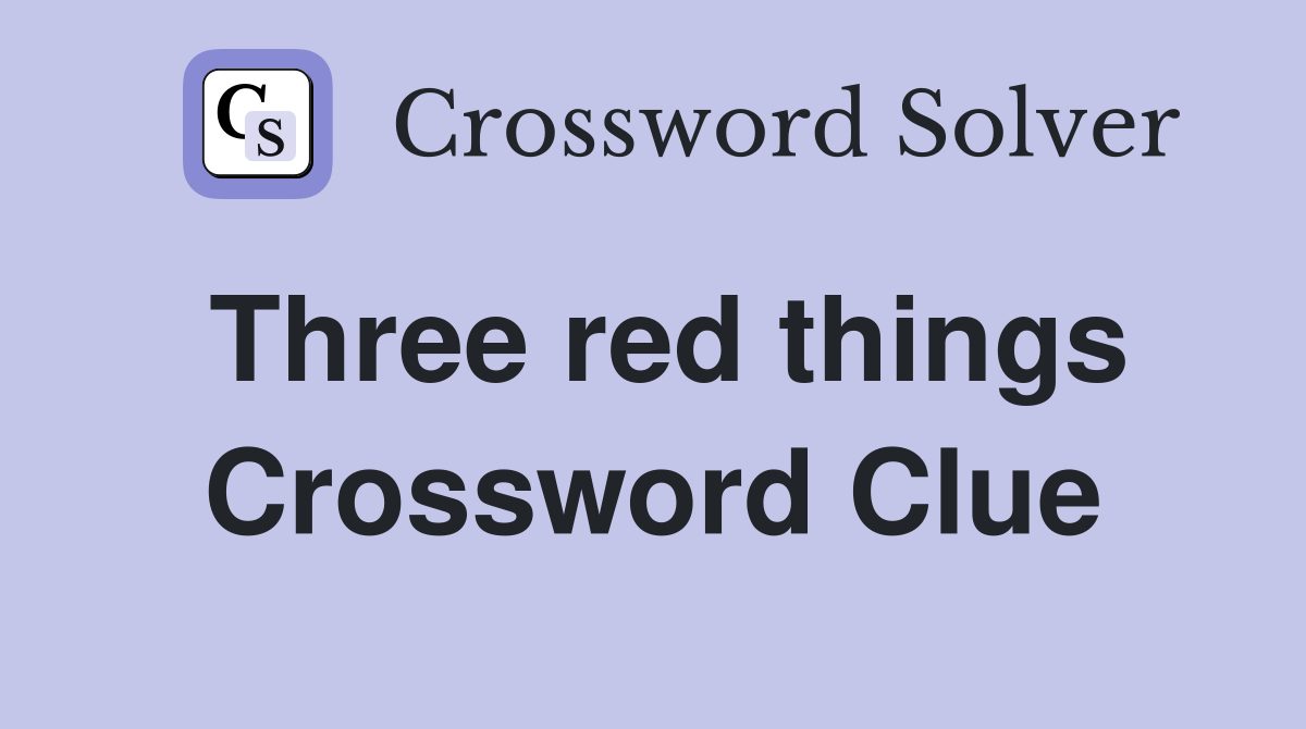 Three red things Crossword Clue
