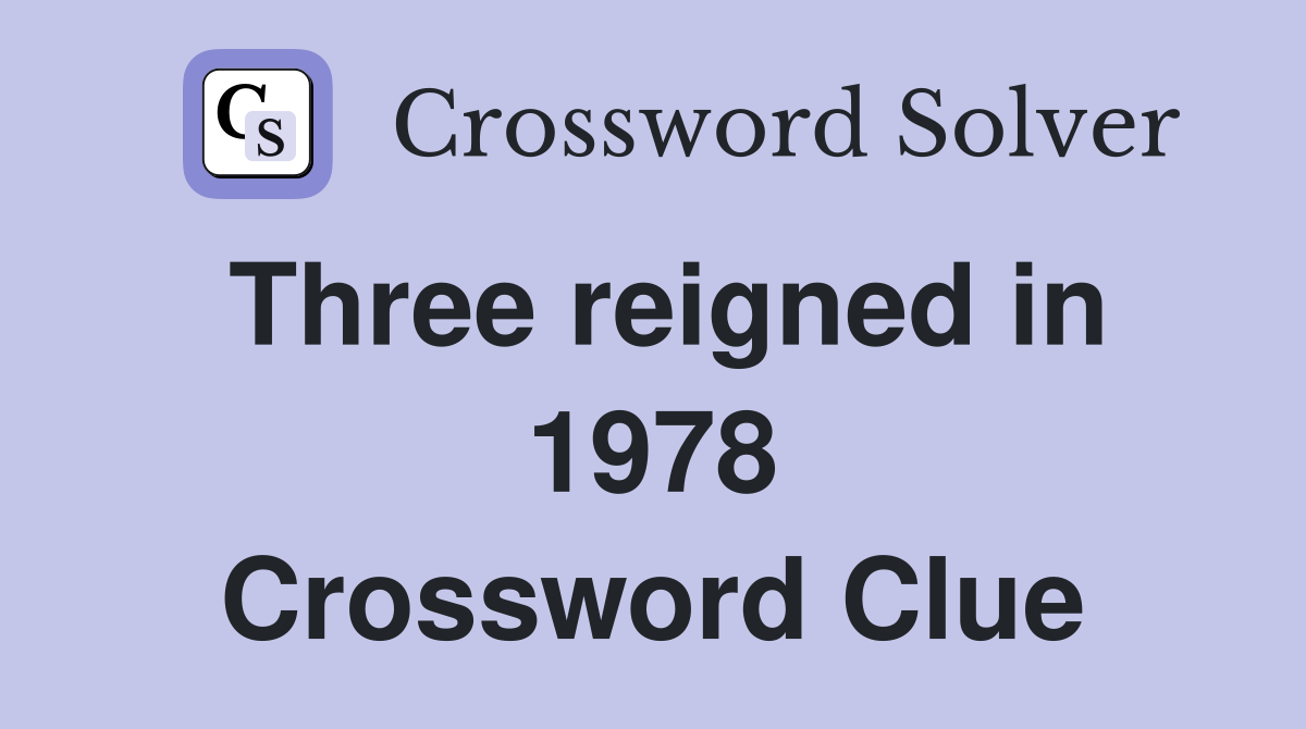 Three reigned in 1978 Crossword Clue