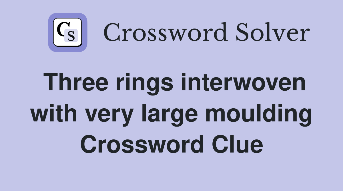 Three rings interwoven with very large moulding Crossword Clue