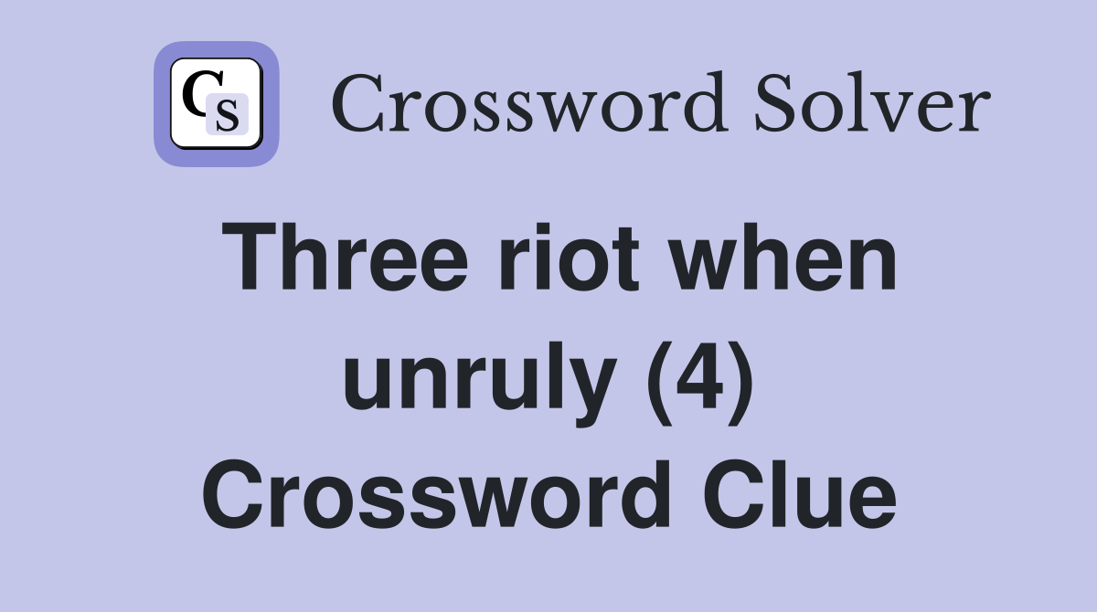 Three riot when unruly (4) Crossword Clue