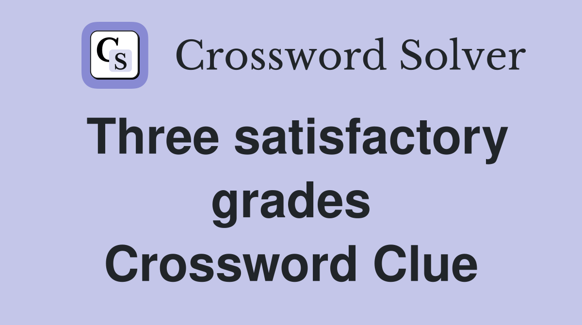 Three satisfactory grades Crossword Clue