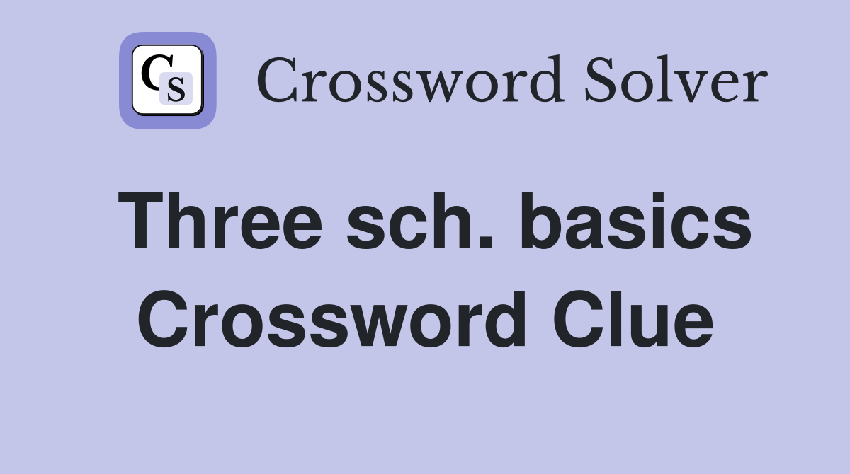 Three sch. basics Crossword Clue
