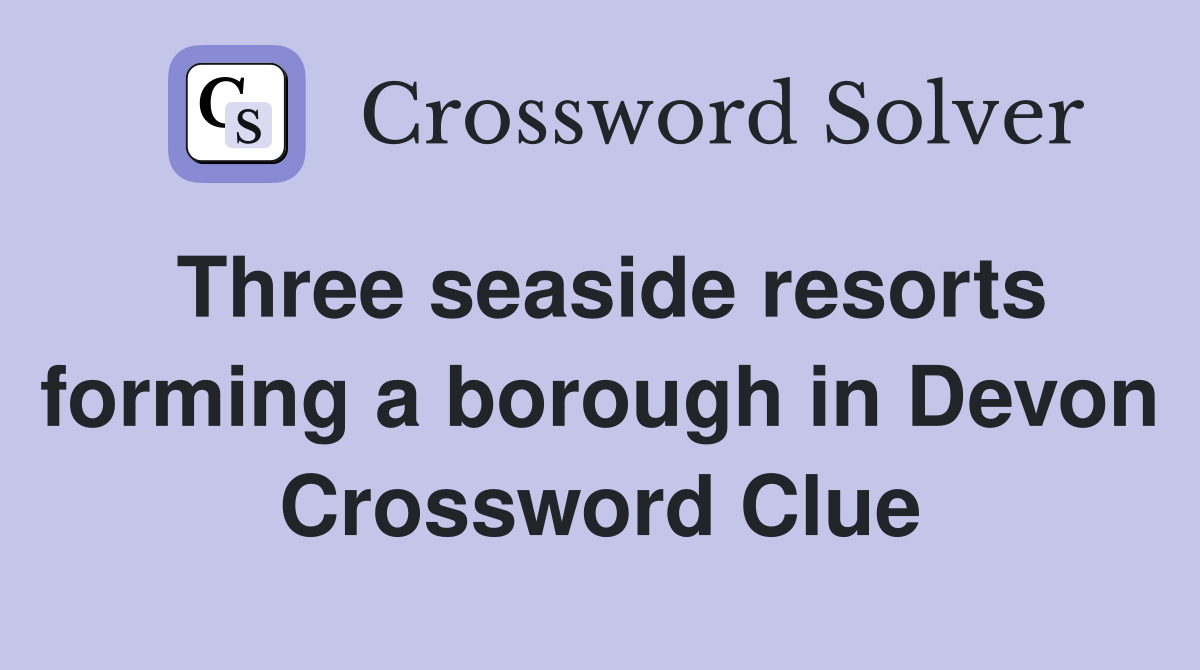 Three seaside resorts forming a borough in Devon Crossword Clue