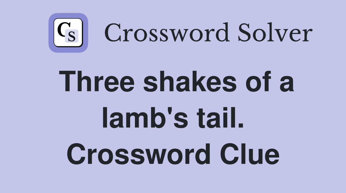 Three shakes of a lamb's tail. Crossword Clue