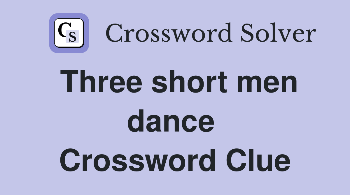 Three short men dance  Crossword Clue