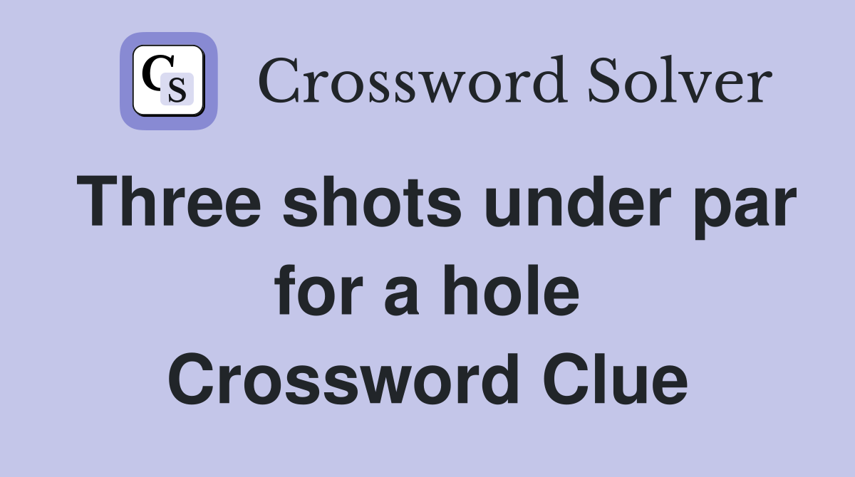 Three shots under par for a hole Crossword Clue