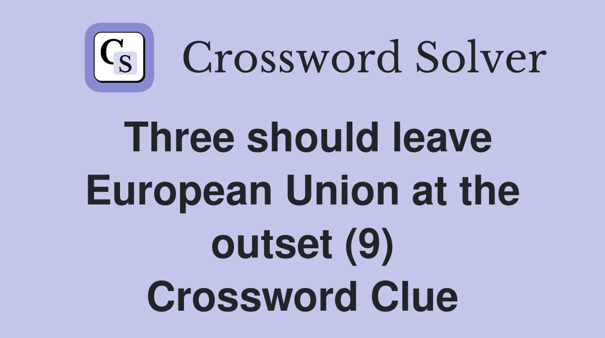 Three should leave European Union at the outset (9) Crossword Clue