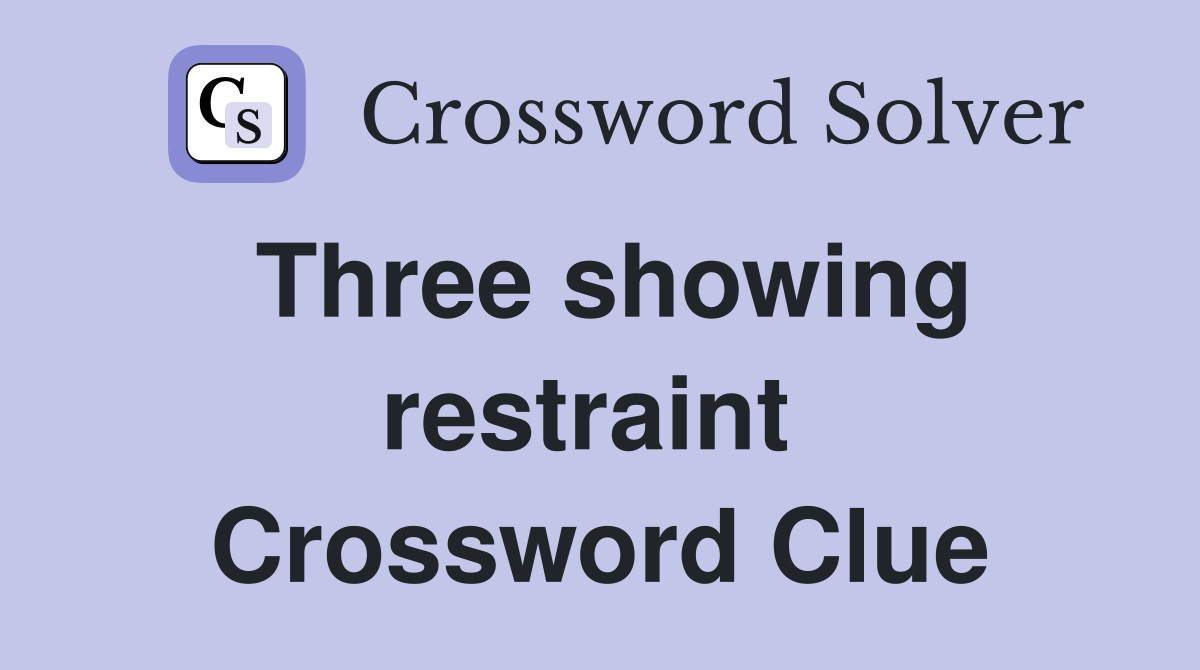 Three showing restraint  Crossword Clue