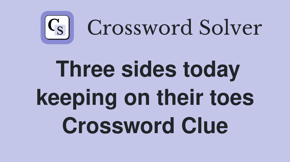 Three sides today keeping on their toes Crossword Clue