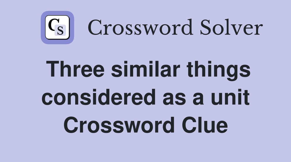 Three similar things considered as a unit Crossword Clue