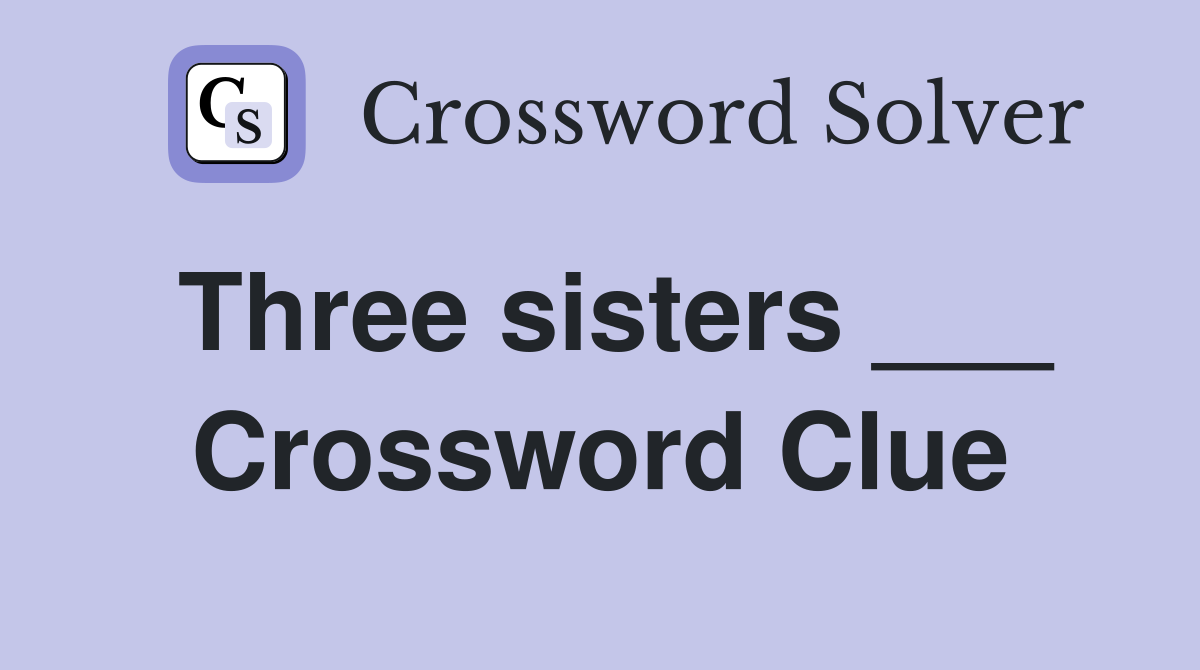 Three sisters ___ Crossword Clue