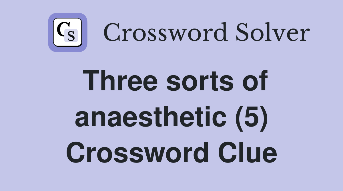 Three sorts of anaesthetic (5) Crossword Clue