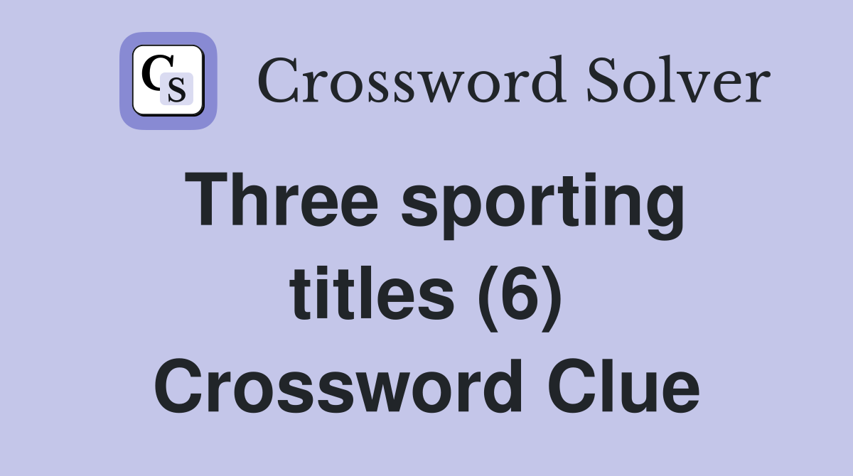 Three sporting titles (6) Crossword Clue