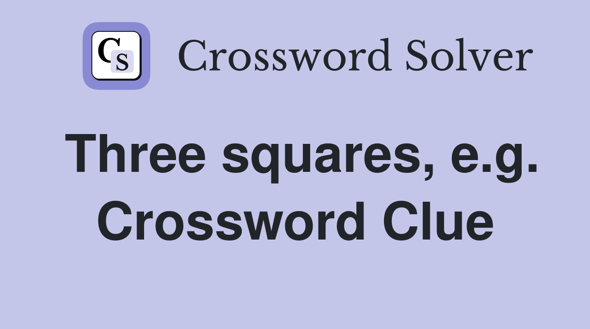 Three squares, e.g. Crossword Clue