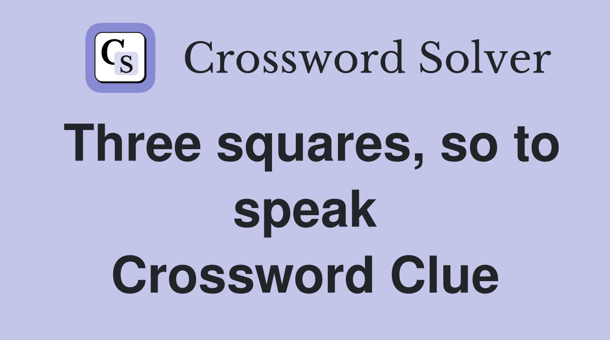 Three squares, so to speak Crossword Clue