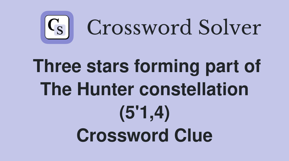 Three stars forming part of The Hunter constellation (5'1,4) Crossword Clue